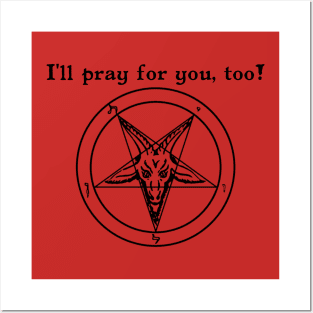 I'll pray for you, too! - Baphomet Pentagram- Satanic Humor Posters and Art